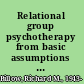 Relational group psychotherapy from basic assumptions to passion /