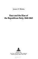 Race and the rise of the Republican Party, 1848-1865 /