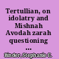 Tertullian, on idolatry and Mishnah Avodah zarah questioning the parting of the ways between Christians and Jews in late antiquity /
