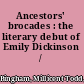 Ancestors' brocades : the literary debut of Emily Dickinson /