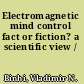 Electromagnetic mind control fact or fiction? a scientific view /