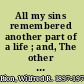 All my sins remembered another part of a life ; and, The other side of genius : family letters /