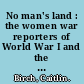 No man's land : the women war reporters of World War I and the negotiations of gender conventions /