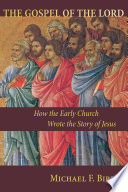 The gospel of the Lord : how the early church wrote the story of Jesus /