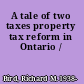 A tale of two taxes property tax reform in Ontario /