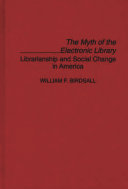 The myth of the electronic library : librarianship and social change in America /