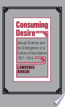 Consuming desire : sexual science and the emergence of a culture of abundance, 1871-1914 /