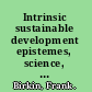 Intrinsic sustainable development epistemes, science, business and sustainability /