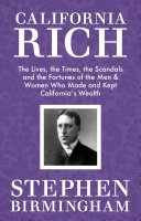 California rich : the lives, the times, the scandals, and the fortunes of the men & women who made & kept California's wealth /