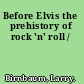 Before Elvis the prehistory of rock 'n' roll /