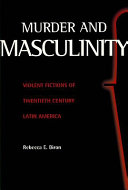 Murder and masculinity : violent fictions of twentieth century Latin America /