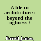 A life in architecture : beyond the ugliness /