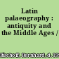 Latin palaeography : antiquity and the Middle Ages /