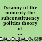 Tyranny of the minority the subconstituency politics theory of representation /