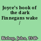 Joyce's book of the dark Finnegans wake /