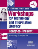 A staff development guide to workshops for technology and information literacy : ready-to-present! /