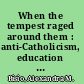 When the tempest raged around them : anti-Catholicism, education reform and the Sisters of the Holy Names of Jesus and Mary of Oregon, 1859-1925 /