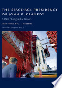 The Space-Age Presidency of John F. Kennedy A Rare Photographic History /