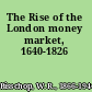 The Rise of the London money market, 1640-1826