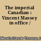 The imperial Canadian : Vincent Massey in office /