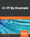 C++17 by example : practical projects to get you up and running with C++17 /