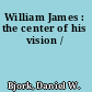 William James : the center of his vision /