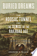Buried Dreams The Hoosac Tunnel and the Demise of the Railroad Age /