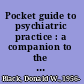 Pocket guide to psychiatric practice : a companion to the Introductory textbook of psychiatry, sixth edition /