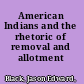 American Indians and the rhetoric of removal and allotment /