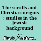 The scrolls and Christian origins : studies in the Jewish background of the New Testament /