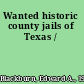 Wanted historic county jails of Texas /