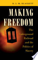 Making freedom the Underground Railroad and the politics of slavery /