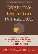 Cognitive defusion in practice : a clinician's guide to assessing, observing & supporting change in your client /