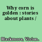 Why corn is golden : stories about plants /