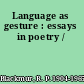 Language as gesture : essays in poetry /