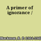 A primer of ignorance /