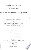 Pioneer work in opening the medical profession to women : autobiographical sketches /