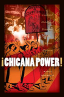 Chicana power! : contested histories of gender and feminism in the Chicano movement /