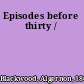 Episodes before thirty /