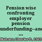 Pension wise confronting employer pension underfunding--and sparing taxpayers the next bailout /