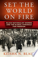 Set the world on fire : black nationalist women and the global struggle for freedom /