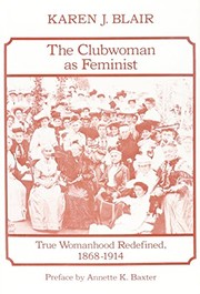 The clubwoman as feminist : true womanhood redefined, 1868-1914 /