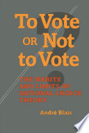 To vote or not to vote? : the merits and limits of rational choice theory /