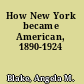 How New York became American, 1890-1924