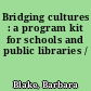 Bridging cultures : a program kit for schools and public libraries /