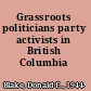 Grassroots politicians party activists in British Columbia /