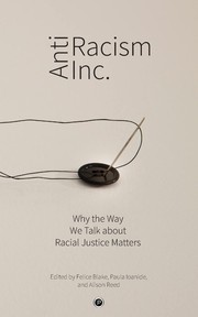 Antiracism Inc. Why the Way We Talk about Racial Justice Matters /