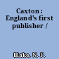 Caxton : England's first publisher /