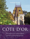 Cote D'or : the wines and winemakers of the heart of Burgundy /