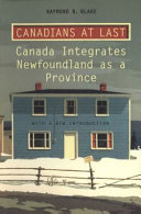 Canadians at last : Canada integrates Newfoundland as a province /